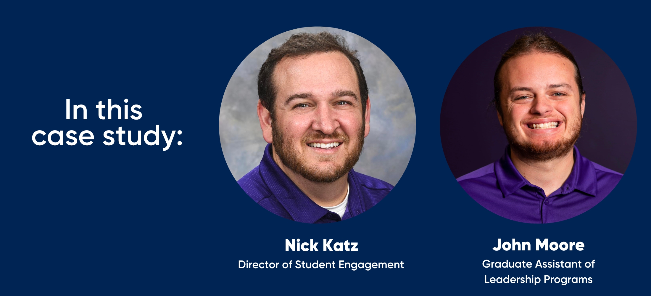 In this case study: Nick Katz, Director of Student Engagement and John Moore, Graduate Assistant of Leadership Programs 